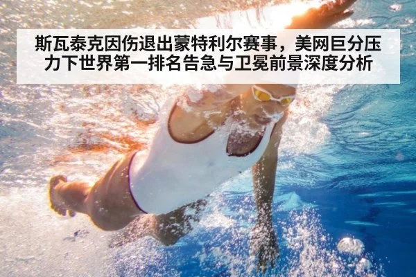 斯瓦泰克因伤退出蒙特利尔赛事，美网巨分压力下世界第一排名告急与卫冕前景深度分析