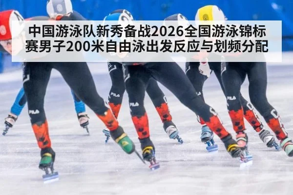 中国游泳队新秀备战2026全国游泳锦标赛男子200米自由泳出发反应与划频分配